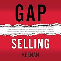 Gap Selling: Getting the Customer to Yes: How Problem-Centric Selling Increases Sales by Changing Everything You Know About Relationships, Overcoming Objections, Closing and Price Gap Selling: Getting the Customer to Yes: How Problem-Centric Selling Increases Sales by Changing Everything You Know About Relationships, Overcoming Objections, Closing and Price Audible Audiobook Paperback Kindle Hardcover