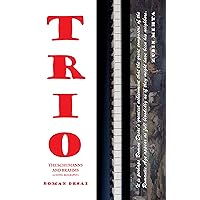 Trio: A Novel Biography of the Schumanns and Brahms Trio: A Novel Biography of the Schumanns and Brahms Kindle Paperback Hardcover
