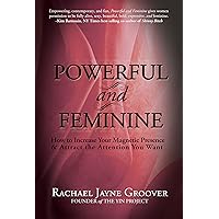 Powerful and Feminine: How to Increase Your Magnetic Presence and Attract the Attention you Want Powerful and Feminine: How to Increase Your Magnetic Presence and Attract the Attention you Want Paperback
