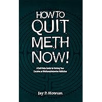How to Quit Meth Now!: A Self-Help Guide to Kicking Your Methamphetamine or Cocaine Addiction How to Quit Meth Now!: A Self-Help Guide to Kicking Your Methamphetamine or Cocaine Addiction Kindle Paperback