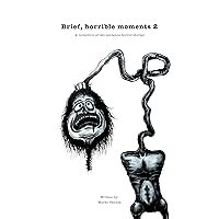 Brief, Horrible Moments 2: A collection of two sentence horror stories Brief, Horrible Moments 2: A collection of two sentence horror stories Kindle Hardcover Paperback
