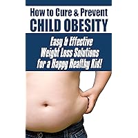 How to Cure & Prevent Child Obesity: Easy & Effective Weight Loss Solutions for a Happy Healthy Kid! (How to With Michael Plein Book 1) How to Cure & Prevent Child Obesity: Easy & Effective Weight Loss Solutions for a Happy Healthy Kid! (How to With Michael Plein Book 1) Kindle