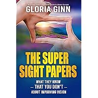 The Super Sight Papers: What They Know -- That You Don't -- About Improving Vision The Super Sight Papers: What They Know -- That You Don't -- About Improving Vision Kindle Paperback