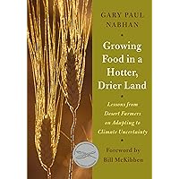 Growing Food in a Hotter, Drier Land: Lessons from Desert Farmers on Adapting to Climate Uncertainty Growing Food in a Hotter, Drier Land: Lessons from Desert Farmers on Adapting to Climate Uncertainty Paperback Kindle