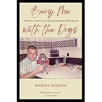 Bury Me With the Dogs: Fathers, Sons, and an Accidental Manhood Bury Me With the Dogs: Fathers, Sons, and an Accidental Manhood Kindle Paperback