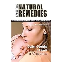 Effective Natural Remedies for Colic, Coughs and Fevers in Children Effective Natural Remedies for Colic, Coughs and Fevers in Children Kindle