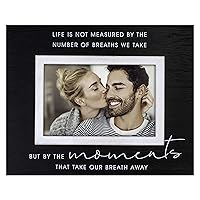 Malden International Designs 4x6 Moments Script Sentiments Picture Frame Life Is Not Measured By The Number Of Breaths We Take But By The Moments That Take Our Breath Away Black MDF Wood Frame Raised White Inner Wood Moulding