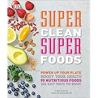 Super Clean Super Foods: Power Up Your Plate, Boost Your Health, 90 Nutritious Foods, 250 Easy Ways to En Super Clean Super Foods: Power Up Your Plate, Boost Your Health, 90 Nutritious Foods, 250 Easy Ways to En Hardcover Kindle