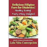 Delicious Filipino Fare for Diabetics!: Healthy Eating! Tasty Pinoy Delights! Delicious Filipino Fare for Diabetics!: Healthy Eating! Tasty Pinoy Delights! Kindle Paperback