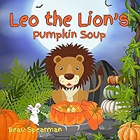 Leo The Lion's Pumpkin Soup: A Tale Of Friendship And Halloween Fun (Friendship Series)