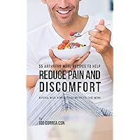 55 Arthritis Meal Recipes to Help Reduce Pain and Discomfort: Natural Meal Remedies for Arthritis That Work 55 Arthritis Meal Recipes to Help Reduce Pain and Discomfort: Natural Meal Remedies for Arthritis That Work Kindle Paperback