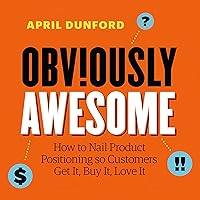 Obviously Awesome: How to Nail Product Positioning so Customers Get It, Buy It, Love It Obviously Awesome: How to Nail Product Positioning so Customers Get It, Buy It, Love It Audible Audiobook Paperback Kindle