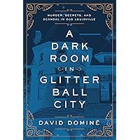 A Dark Room in Glitter Ball City: Murder, Secrets, and Scandal in Old Louisville A Dark Room in Glitter Ball City: Murder, Secrets, and Scandal in Old Louisville Paperback Audible Audiobook Kindle Hardcover Audio CD