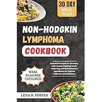 NON-HODGKIN LYMPHOMA COOKBOOK: ESSENTIAL RECIPES FOR RECOVERY WITH CANCER-FIGHTING FOODS FEATURING ANTI-INFLAMMATORY INGREDIENTS FOR OPTIMAL WELLNESS AND RESILIENCE NON-HODGKIN LYMPHOMA COOKBOOK: ESSENTIAL RECIPES FOR RECOVERY WITH CANCER-FIGHTING FOODS FEATURING ANTI-INFLAMMATORY INGREDIENTS FOR OPTIMAL WELLNESS AND RESILIENCE Kindle Paperback Hardcover