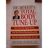 Dr. Murray's Total Body Tune-Up: Slow Down the Aging Process, Keep Your System Running Smoothly, Help Your Body Heal Itself--for Life! Dr. Murray's Total Body Tune-Up: Slow Down the Aging Process, Keep Your System Running Smoothly, Help Your Body Heal Itself--for Life! Hardcover Kindle Paperback Mass Market Paperback