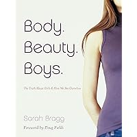 Body, Beauty, Boys: The Truth About Girls And How We See Ourselves Body, Beauty, Boys: The Truth About Girls And How We See Ourselves Paperback