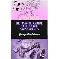 Ultimate Guide to Facial Massages: Young skin forever Ultimate Guide to Facial Massages: Young skin forever Kindle Hardcover