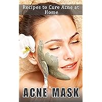 Acne Mask: Recipes to Cure Acne at Home Acne Mask: Recipes to Cure Acne at Home Kindle