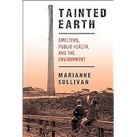 Tainted Earth: Smelters, Public Health, and the Environment (Critical Issues in Health and Medicine) Tainted Earth: Smelters, Public Health, and the Environment (Critical Issues in Health and Medicine) Kindle Hardcover Paperback Mass Market Paperback