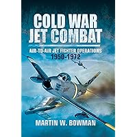 Cold War Jet Combat: Air-to-Air Jet Fighter Operations, 1950–1972 Cold War Jet Combat: Air-to-Air Jet Fighter Operations, 1950–1972 Kindle Hardcover