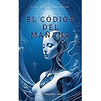 El Código del Mañana: El Poder de la Inteligencia Artificial (Spanish Edition)