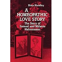 A Homeopathic Love Story: The Story of Samuel and Melanie Hahnemann A Homeopathic Love Story: The Story of Samuel and Melanie Hahnemann Paperback
