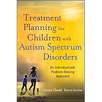 Treatment Planning for Children with Autism Spectrum Disorders: An Individualized, Problem-Solving Approach Treatment Planning for Children with Autism Spectrum Disorders: An Individualized, Problem-Solving Approach Paperback Kindle