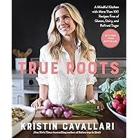 True Roots: A Mindful Kitchen with More Than 100 Recipes Free of Gluten, Dairy, and Refined Sugar: A Cookbook True Roots: A Mindful Kitchen with More Than 100 Recipes Free of Gluten, Dairy, and Refined Sugar: A Cookbook Paperback Kindle Spiral-bound