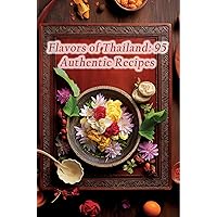 Flavors of Thailand: 95 Authentic Recipes Flavors of Thailand: 95 Authentic Recipes Kindle Paperback