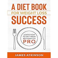 A Diet Book For Weight Loss Success: Learn How to Diet from beginner to pro (Home Workout, Weight Loss & Fitness Success) A Diet Book For Weight Loss Success: Learn How to Diet from beginner to pro (Home Workout, Weight Loss & Fitness Success) Kindle Audible Audiobook Paperback