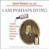 I Am Perhaps Dying: The Medical Backstory of Spinal Tuberculosis Hidden in the Civil War Diary of LeRoy Wiley Gresham I Am Perhaps Dying: The Medical Backstory of Spinal Tuberculosis Hidden in the Civil War Diary of LeRoy Wiley Gresham Audible Audiobook Kindle Paperback