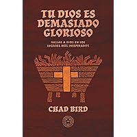 Tu Dios es demasiado glorioso: Hallar a Dios en los lugares más inesperados (Spanish Edition)