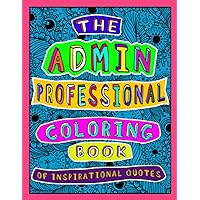 The Admin Professional Coloring Book of Inspirational Quotes: A Funny Administrative Assistant/ Worker Adult Coloring Book for Relaxation, Motivation and Appreciation.