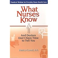 What Nurses Know and Doctors Don't Have Time to Tell You
