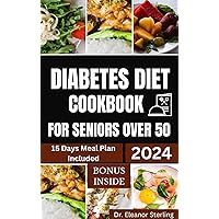Diabetes DIET COOKBOOK FOR SENIORS OVER 50: Easy and Fast Low-Sugar Recipes with Practical Guidance for Seniors with Diabetes + 15-Day Diabetic Meal Plan to Stay Healthy and Live Longer Diabetes DIET COOKBOOK FOR SENIORS OVER 50: Easy and Fast Low-Sugar Recipes with Practical Guidance for Seniors with Diabetes + 15-Day Diabetic Meal Plan to Stay Healthy and Live Longer Kindle Hardcover Paperback