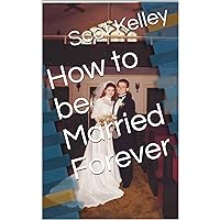 How to be Married Forever How to be Married Forever Kindle Paperback