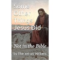 Some Other Things Jesus Did: Not in the Bible Some Other Things Jesus Did: Not in the Bible Kindle Paperback