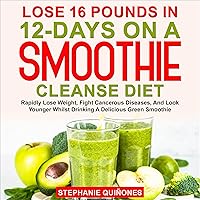 Lose 16 Pounds in 12-Days on a Smoothie Cleanse Diet: Rapidly Lose Weight, Fight Cancerous Diseases, and Look Younger Whilst Drinking a Delicious Green Smoothie Lose 16 Pounds in 12-Days on a Smoothie Cleanse Diet: Rapidly Lose Weight, Fight Cancerous Diseases, and Look Younger Whilst Drinking a Delicious Green Smoothie Audible Audiobook Kindle Paperback