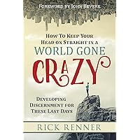 How to Keep Your Head on Straight in a World Gone Crazy: Developing Discernment for These Last Days How to Keep Your Head on Straight in a World Gone Crazy: Developing Discernment for These Last Days Paperback Audible Audiobook Kindle Hardcover