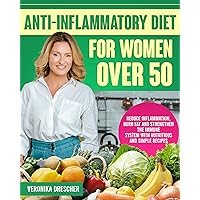 Anti-Inflammatory Diet for Women Over 50: Reduce Inflammation, Burn Fat and Strengthen the Immune System With Nutritious and Simple Recipes Anti-Inflammatory Diet for Women Over 50: Reduce Inflammation, Burn Fat and Strengthen the Immune System With Nutritious and Simple Recipes Kindle Paperback