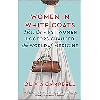 Women in White Coats: How the First Women Doctors Changed the World of Medicine Women in White Coats: How the First Women Doctors Changed the World of Medicine Kindle Audible Audiobook Paperback Hardcover Audio CD
