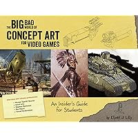 Big Bad World of Concept Art for Video Games: An Insider's Guide for Students Big Bad World of Concept Art for Video Games: An Insider's Guide for Students Paperback