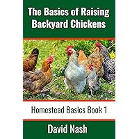 The Basics of Raising Backyard Chickens: Beginner's Guide to Selling Eggs, Raising, Feeding, and Butchering Chickens (Homestead Basics Book 1) The Basics of Raising Backyard Chickens: Beginner's Guide to Selling Eggs, Raising, Feeding, and Butchering Chickens (Homestead Basics Book 1) Kindle Audible Audiobook Paperback