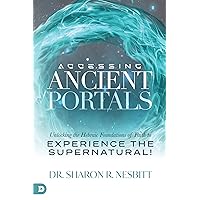 Accessing Ancient Portals: Unlocking the Hebraic Foundations of Faith to Experience the Supernatural! Accessing Ancient Portals: Unlocking the Hebraic Foundations of Faith to Experience the Supernatural! Paperback