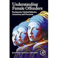 Understanding Female Offenders: Psychopathy, Criminal Behavior, Assessment, and Treatment Understanding Female Offenders: Psychopathy, Criminal Behavior, Assessment, and Treatment Kindle Paperback