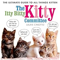 The Itty Bitty Kitty Committee: The Ultimate Guide to All Things Kitten The Itty Bitty Kitty Committee: The Ultimate Guide to All Things Kitten Kindle Paperback