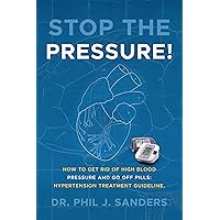 Stop the Pressure!: How to Get Rid of High Blood Pressure and Go off Pills: Hypertension Treatment Guideline. Stop the Pressure!: How to Get Rid of High Blood Pressure and Go off Pills: Hypertension Treatment Guideline. Kindle