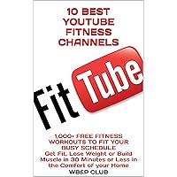 10 BEST YOUTUBE FITNESS CHANNELS: 1,000+ FREE FITNESS WORKOUTS TO FIT YOUR BUSY SCHEDULE Get Fit, Lose Weight or Build Muscle in 30 Minutes or Less in the Comfort of your Home 10 BEST YOUTUBE FITNESS CHANNELS: 1,000+ FREE FITNESS WORKOUTS TO FIT YOUR BUSY SCHEDULE Get Fit, Lose Weight or Build Muscle in 30 Minutes or Less in the Comfort of your Home Kindle