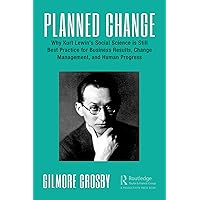 Planned Change: Why Kurt Lewin's Social Science is Still Best Practice for Business Results, Change Management, and Human Progress Planned Change: Why Kurt Lewin's Social Science is Still Best Practice for Business Results, Change Management, and Human Progress Kindle Paperback Hardcover