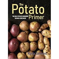 The Potato Primer: The Only Potato Cookbook You Will Ever Need The Potato Primer: The Only Potato Cookbook You Will Ever Need Kindle Paperback Hardcover